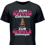 Zum Reiten geboren zur Schule gezwungen - Personalisierbares T-Shirt