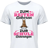 Zum Reiten geboren zur Schule gezwungen - Personalisierbares T-Shirt