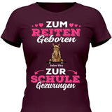 Zum Reiten geboren zur Schule gezwungen - Personalisierbares T-Shirt